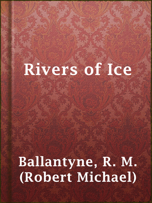 Title details for Rivers of Ice by R. M. (Robert Michael) Ballantyne - Available